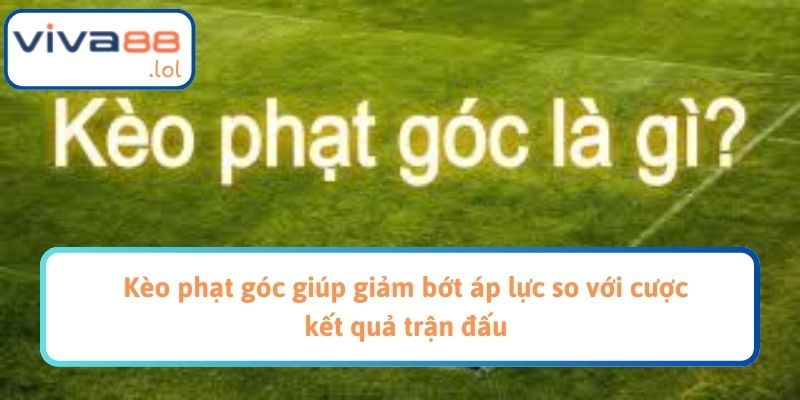 Kèo phạt góc giúp giảm bớt áp lực so với cược kết quả trận đấu