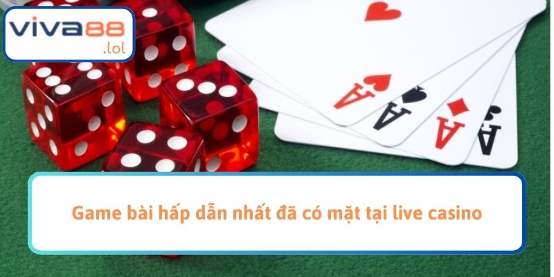 Game bài hấp dẫn nhất đã có mặt tại live casino