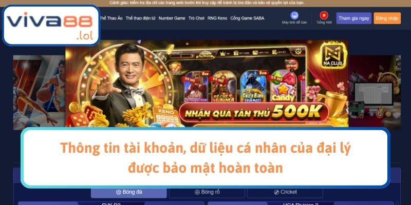 Thông tin tài khoản, dữ liệu cá nhân của đại lý được bảo mật hoàn toàn