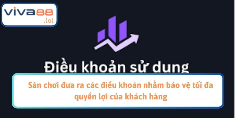 Sân chơi đưa ra các điều khoản nhằm bảo vệ tối đa quyền lợi của khách hàng