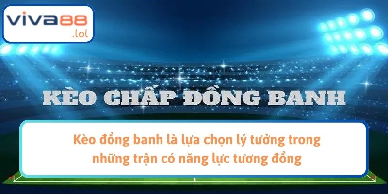Kèo đồng banh là lựa chọn lý tưởng trong những trận có năng lực tương đồng