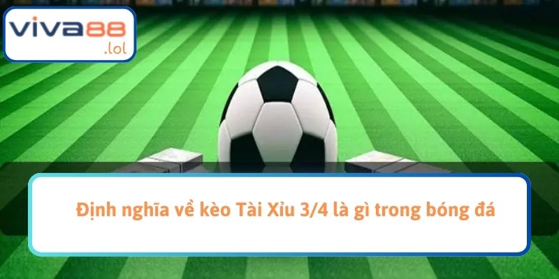 Định nghĩa về kèo Tài Xỉu 3/4 là gì trong bóng đá