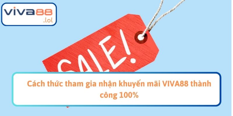 Cách thức tham gia nhận khuyến mãi VIVA88 thành công 100%