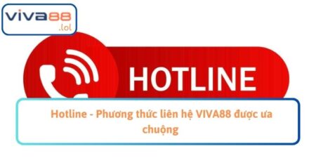 Hotline - Phương thức liên hệ VIVA88 được ưa chuộng