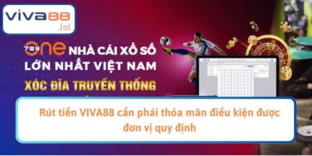 Rút tiền VIVA88 cần phải thỏa mãn điều kiện được đơn vị quy định