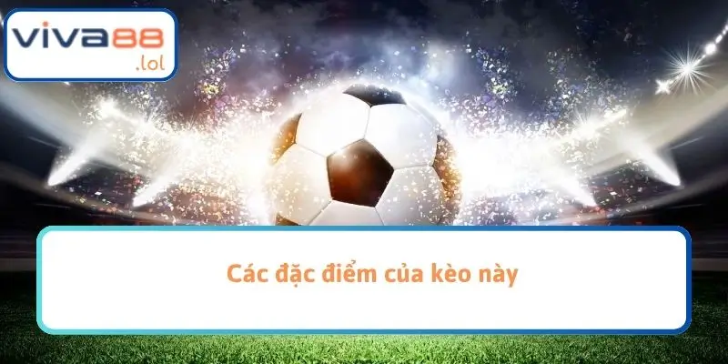 Các đặc điểm của kèo này